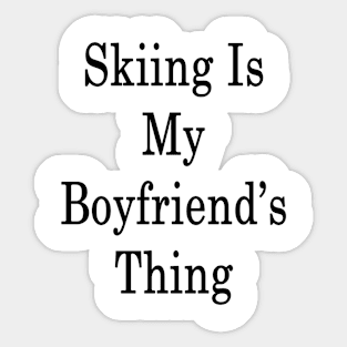 Skiing Is My Boyfriend's Thing Sticker